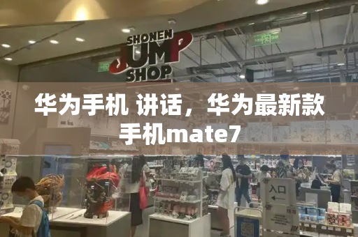 华为手机 讲话，华为最新款手机mate7-第1张图片-星选测评