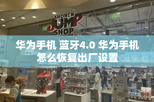 华为手机 蓝牙4.0 华为手机怎么恢复出厂设置-第1张图片-星选测评