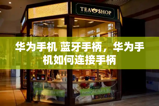华为手机 蓝牙手柄，华为手机如何连接手柄