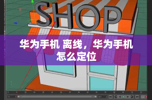华为手机 离线，华为手机怎么定位