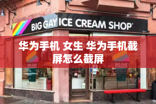 华为手机 女生 华为手机截屏怎么截屏
