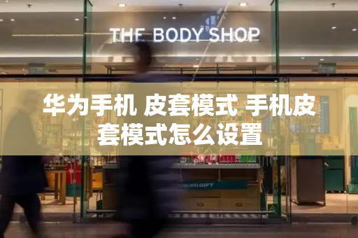 华为手机 皮套模式 手机皮套模式怎么设置