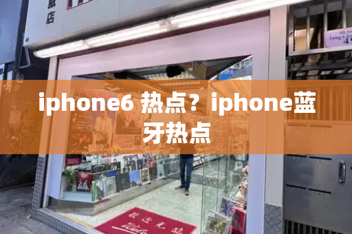 iphone6 热点？iphone蓝牙热点-第1张图片-星选测评