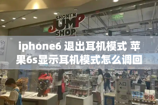 iphone6 退出耳机模式 苹果6s显示耳机模式怎么调回来