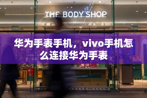 华为手表手机，vivo手机怎么连接华为手表-第1张图片-星选测评