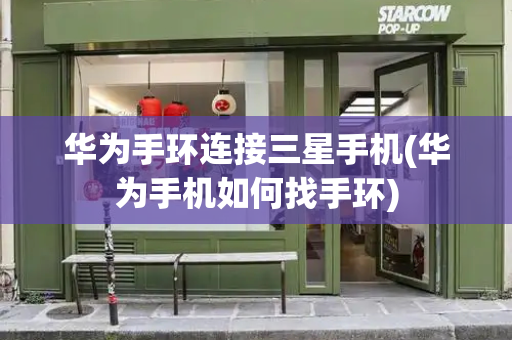华为手环连接三星手机(华为手机如何找手环)-第1张图片-星选测评