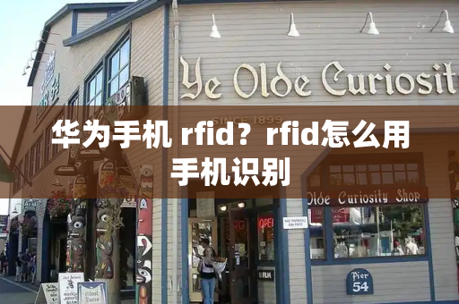 华为手机 rfid？rfid怎么用手机识别