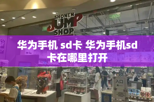 华为手机 sd卡 华为手机sd卡在哪里打开