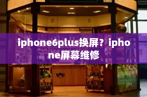 iphone6plus换屏？iphone屏幕维修