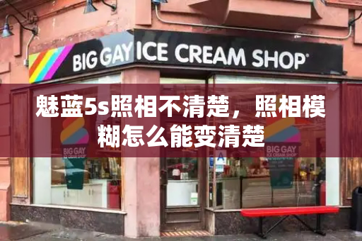 魅蓝5s照相不清楚，照相模糊怎么能变清楚