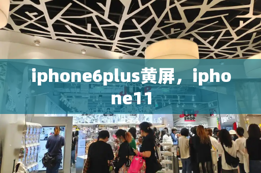 iphone6plus黄屏，iphone11