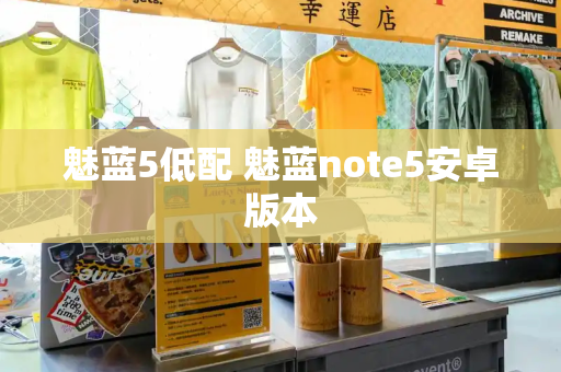魅蓝5低配 魅蓝note5安卓版本