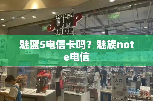 魅蓝5电信卡吗？魅族note电信-第1张图片-星选测评
