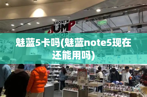 魅蓝5卡吗(魅蓝note5现在还能用吗)