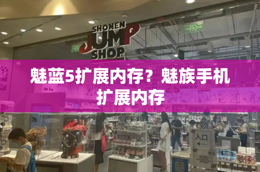 魅蓝5扩展内存？魅族手机扩展内存-第1张图片-星选测评