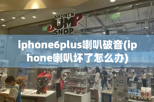 iphone6plus喇叭破音(iphone喇叭坏了怎么办)