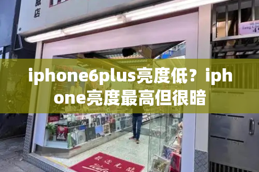 iphone6plus亮度低？iphone亮度最高但很暗