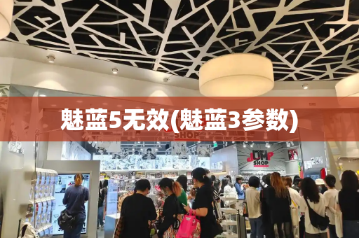 魅蓝5无效(魅蓝3参数)-第1张图片-星选测评