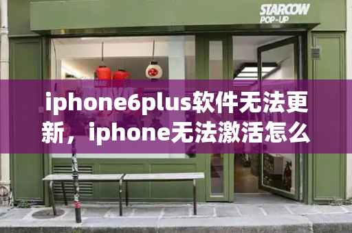iphone6plus软件无法更新，iphone无法激活怎么办