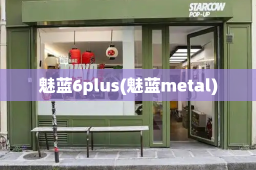 魅蓝6plus(魅蓝metal)