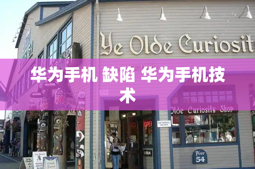 华为手机 缺陷 华为手机技术