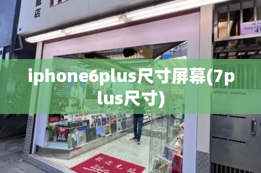 iphone6plus尺寸屏幕(7plus尺寸)