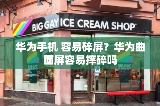 华为手机 容易碎屏？华为曲面屏容易摔碎吗-第1张图片-星选测评