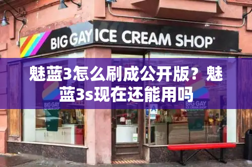 魅蓝3怎么刷成公开版？魅蓝3s现在还能用吗