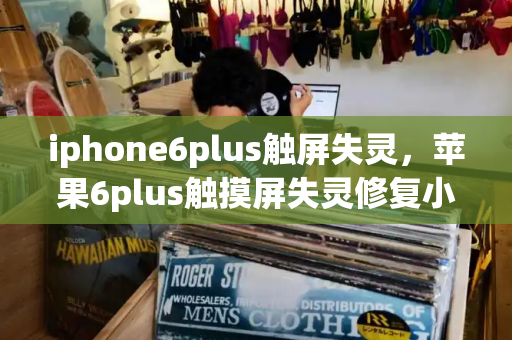 iphone6plus触屏失灵，苹果6plus触摸屏失灵修复小技巧