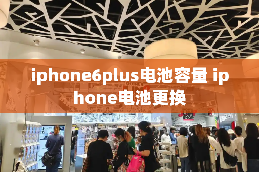 iphone6plus电池容量 iphone电池更换