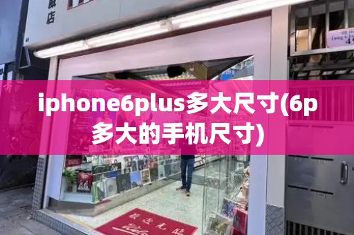 iphone6plus多大尺寸(6p多大的手机尺寸)-第1张图片-星选测评