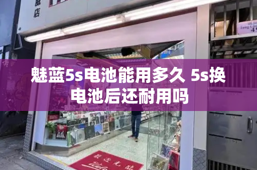 魅蓝5s电池能用多久 5s换电池后还耐用吗