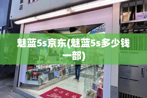 魅蓝5s京东(魅蓝5s多少钱一部)
