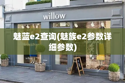 魅蓝e2查询(魅族e2参数详细参数)