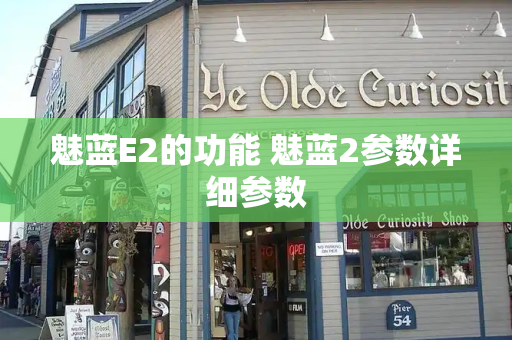 魅蓝E2的功能 魅蓝2参数详细参数