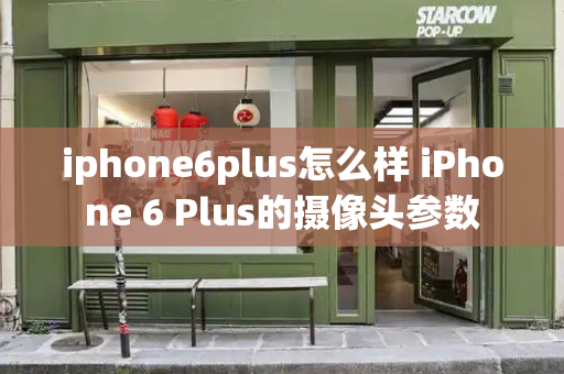 iphone6plus怎么样 iPhone 6 Plus的摄像头参数