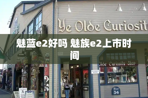 魅蓝e2好吗 魅族e2上市时间