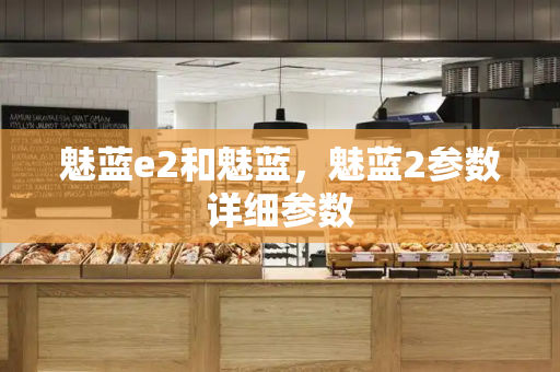魅蓝e2和魅蓝，魅蓝2参数详细参数