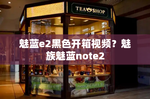 魅蓝e2黑色开箱视频？魅族魅蓝note2-第1张图片-星选测评