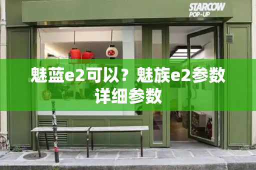 魅蓝e2可以？魅族e2参数详细参数