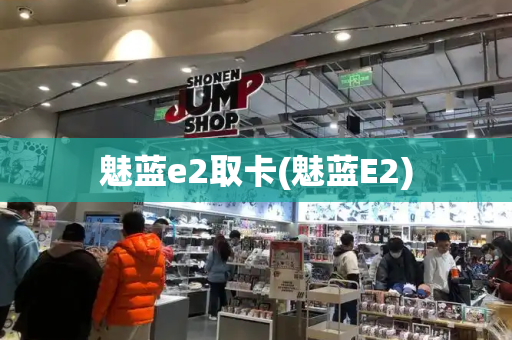 魅蓝e2取卡(魅蓝E2)-第1张图片-星选测评