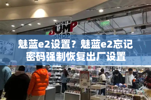 魅蓝e2设置？魅蓝e2忘记密码强制恢复出厂设置-第1张图片-星选测评