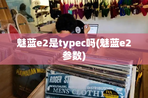 魅蓝e2是typec吗(魅蓝e2参数)-第1张图片-星选测评