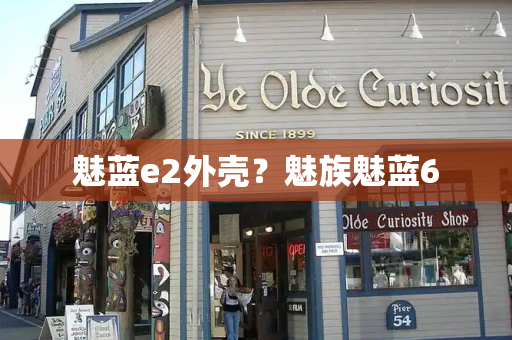 魅蓝e2外壳？魅族魅蓝6-第1张图片-星选测评