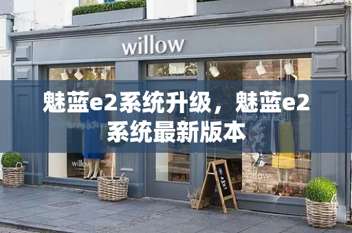 魅蓝e2系统升级，魅蓝e2系统最新版本-第1张图片-星选测评