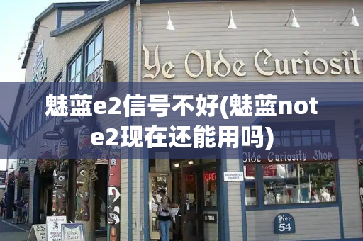 魅蓝e2信号不好(魅蓝note2现在还能用吗)-第1张图片-星选测评