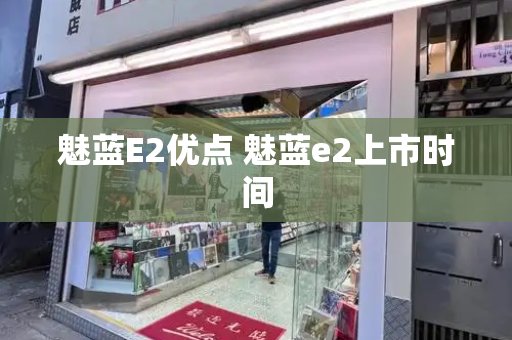 魅蓝E2优点 魅蓝e2上市时间