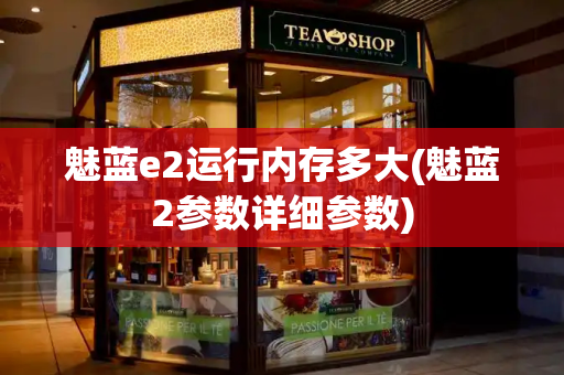 魅蓝e2运行内存多大(魅蓝2参数详细参数)