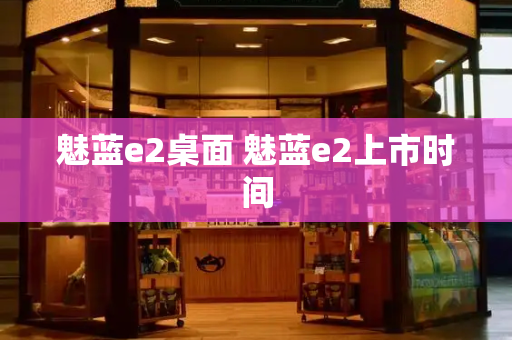 魅蓝e2桌面 魅蓝e2上市时间