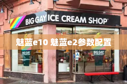 魅蓝e10 魅蓝e2参数配置-第1张图片-星选测评